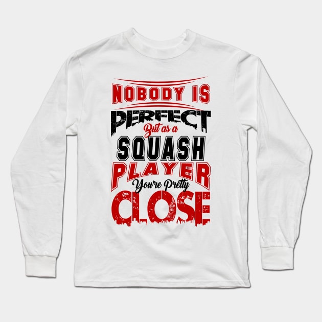 Nobody Is Perfect But As A Squash Player Youre Pretty Close Squash Sport Design Long Sleeve T-Shirt by MrPink017